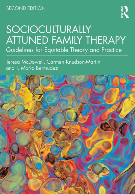 Front cover of Socioculturally Attuned Family Therapy: Guidelines for Equitable Theory and Practice, 2nd Edition by Teresa McDowell, Carmen Knudson-Martin, and J. Maria Bermúdez.