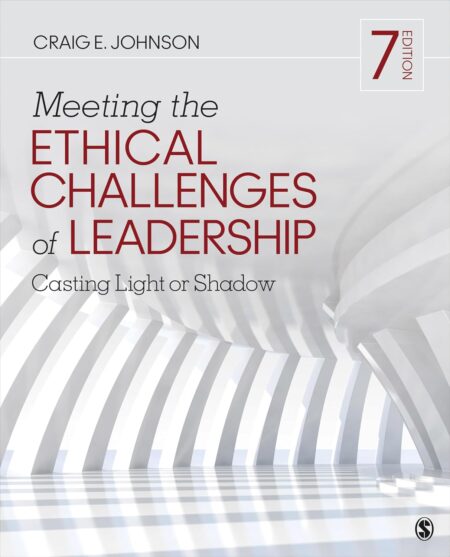 Meeting the Ethical Challenges of Leadership: Casting Light or Shadow (7th Edition)